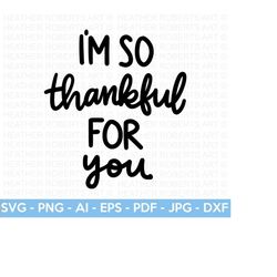 i'm so thankful for you svg, thankful svg, thank you svg, thank you sign, thank you card, printable, thankful, cut file
