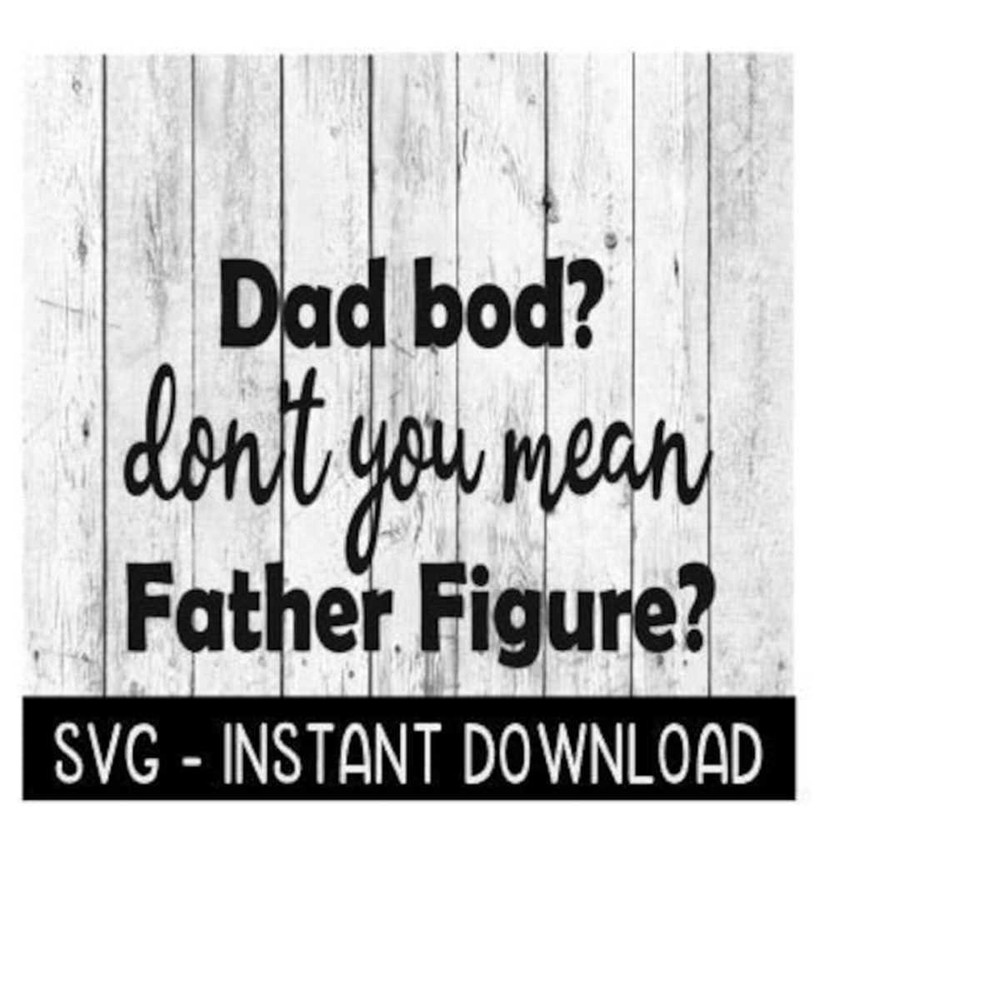 2510202394519-dad-bod-dont-you-mean-father-figure-svg-fathers-day-image-1.jpg