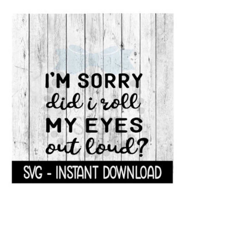 2510202395944-im-sorry-did-i-roll-my-eyes-out-loud-funny-svg-files-image-1.jpg