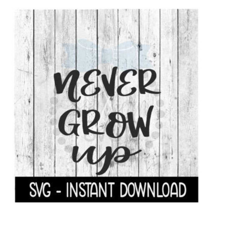 251020231011-never-grow-up-svg-file-inspirational-quote-funny-wine-quote-image-1.jpg