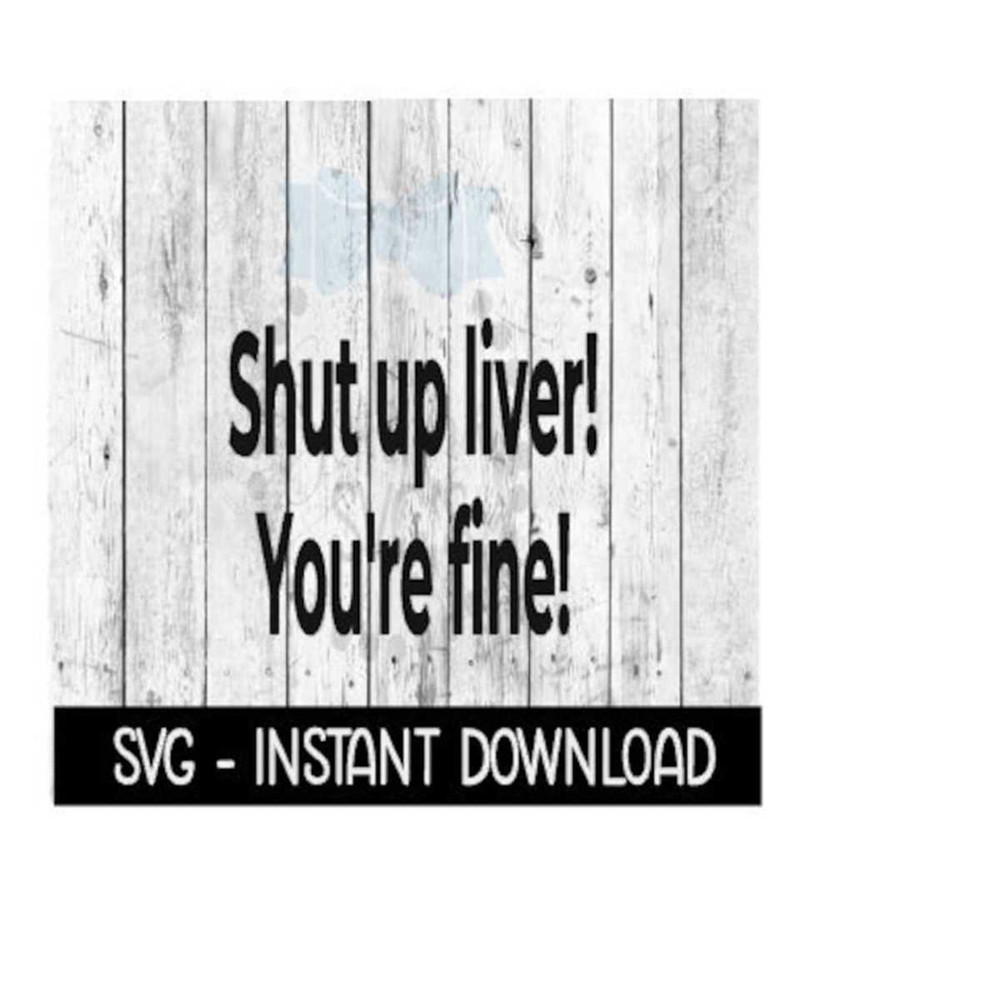 2510202310551-shut-up-liver-youre-fine-funny-wine-quote-svg-svg-image-1.jpg
