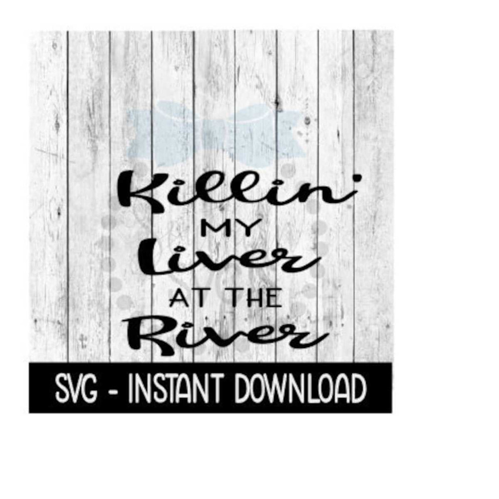 2510202310710-killin-my-liver-at-the-river-svg-svg-files-instand-download-image-1.jpg