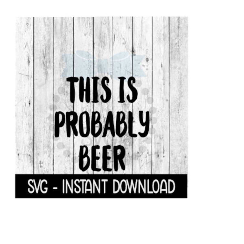 25102023101518-this-is-probably-beer-svg-files-instant-download-cricut-cut-image-1.jpg