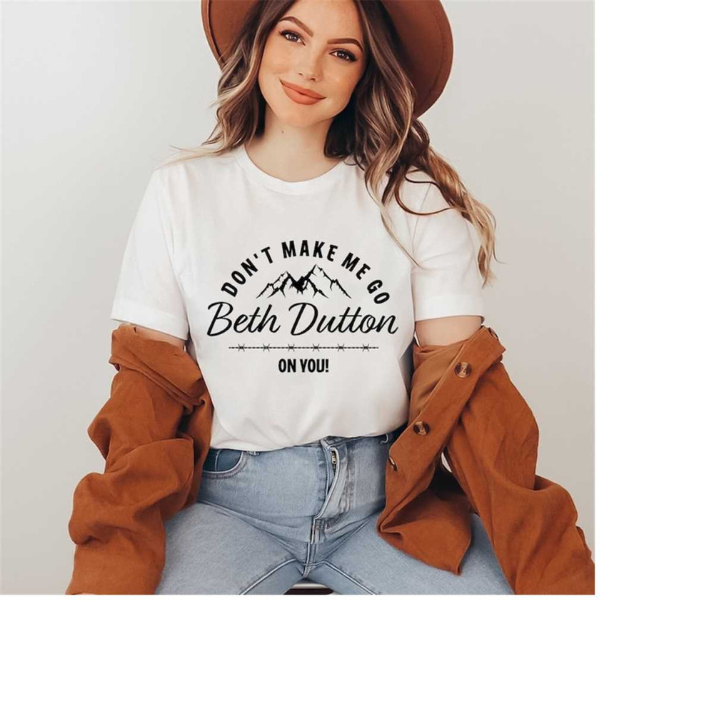 25102023102145-dont-make-me-go-beth-dutton-on-you-svgchristian-shirt-image-1.jpg