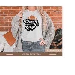 classy until kickoff svg,football shirt svg,sports fall svg,football svg mom,football womens sister svg,football vibes svg,file for cricut
