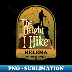 The Height I Hike Helena National Forest USA - High-Quality PNG Sublimation Download - Spice Up Your Sublimation Projects