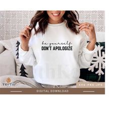 be yourself don't apologize svg shirt,motivational svg,women confident svg,boho teen t-shirt,mug svg png file for cricut,instant download.