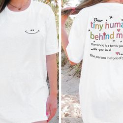 dear tiny humans behind me shirt front and back printed comfort colors shirt, world better with you shirt