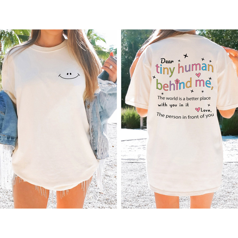 Dear Tiny Humans Behind Me Shirt Front and Back Printed Comfort Colors Shirt, World Better with You Shirt, Motivational Comfort Colors Shirt - 2.jpg