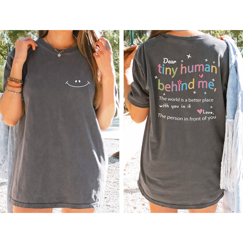 Dear Tiny Humans Behind Me Shirt Front and Back Printed Comfort Colors Shirt, World Better with You Shirt, Motivational Comfort Colors Shirt - 3.jpg