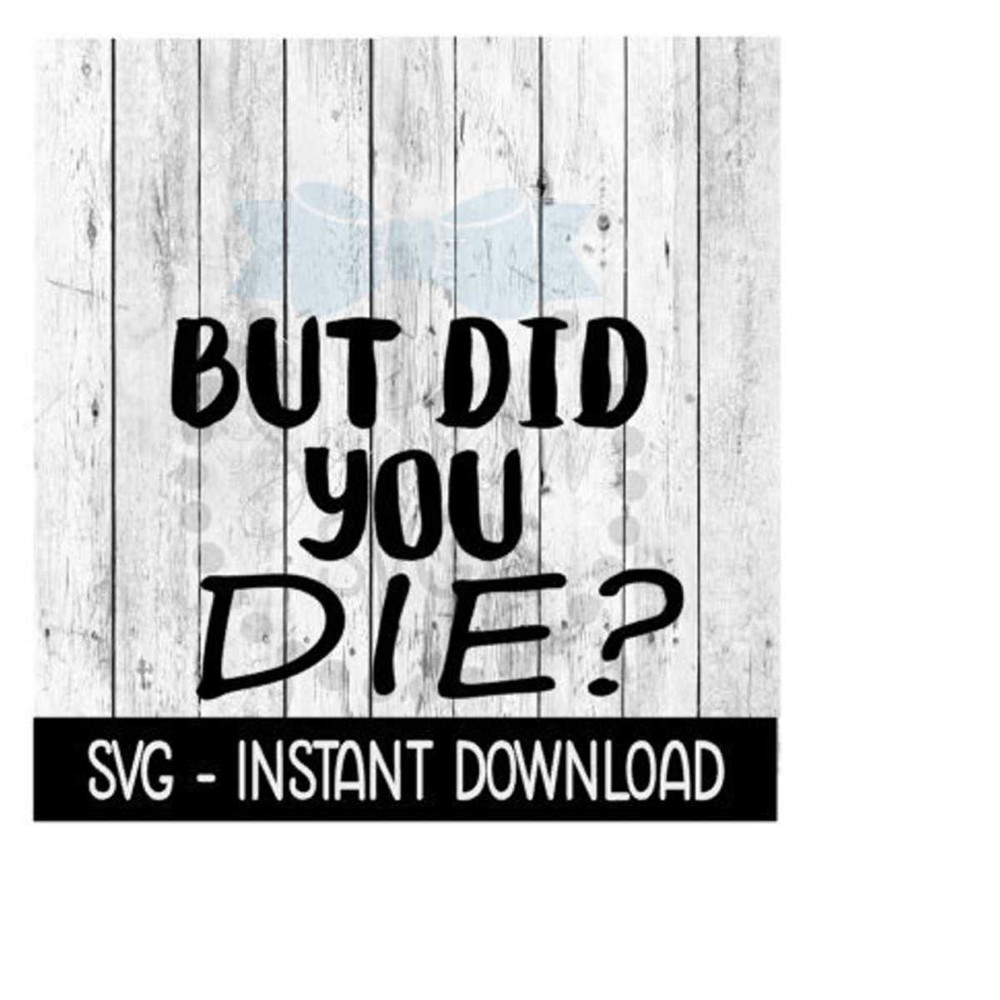 25102023114457-but-did-you-die-funny-svg-files-instant-download-cricut-cut-image-1.jpg
