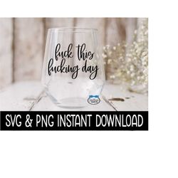 fuck this fucking day svg, wine glass svg files, png instant download, cricut cut files, silhouette cut files, download, print