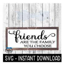 friends are the family you choose svg, farmhouse sign svg files, svg instant download, cricut cut files, silhouette cut files, download