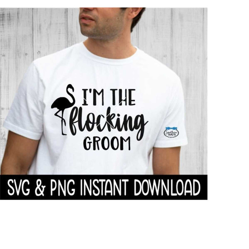 25102023115317-im-the-flocking-groom-svg-grooms-tee-shirt-file-instant-image-1.jpg