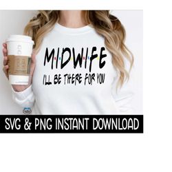 midwife i'll be there for you, funny wine quote, svg, svg files instant download, cricut cut files, silhouette cut files, download, print