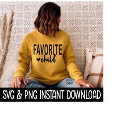 favorite child svg, png fall sweatshirt svg files, tee shirt svg instant download, cricut cut files, silhouette cut files, download, print