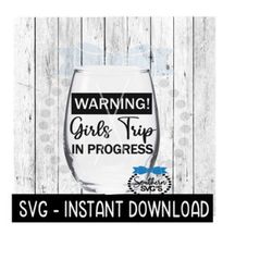 warning! girls trip in progress svg, wine glass svg files, instant download, cricut cut files, silhouette cut files, download, print