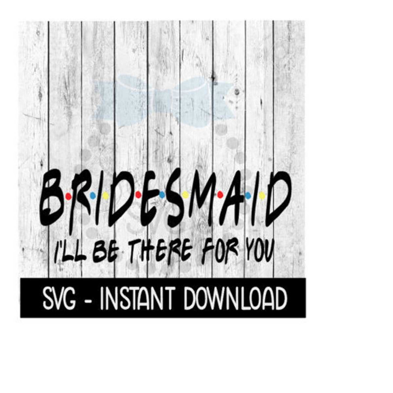 25102023121533-bridesmaid-ill-be-there-for-you-wedding-svg-wine-quote-image-1.jpg