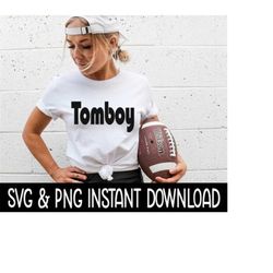 tomboy svg, png tee svg files, sweatshirt svg, instant download, cricut cut files, silhouette cut files, download, print
