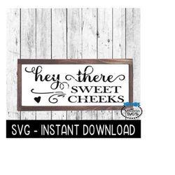 hey there sweet cheeks svg, farmhouse sign svg files, svg instant download, cricut cut files, silhouette cut files, download