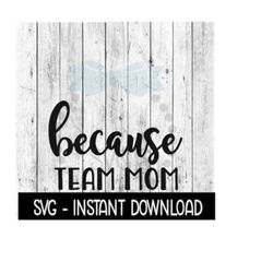 because team mom svg, funny wine svg files, instant download, cricut cut files, silhouette cut files, download, print