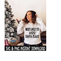 most likely to kiss santa claus svg, png christmas shirt svg instant download, cricut cut file, silhouette cut file, download print