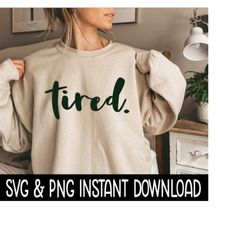 tired svg, png tee svg files, sweatshirt svg, instant download, cricut cut files, silhouette cut files, download, print
