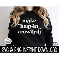 make heaven crowded png, make heaven crowded svg, inspirational religious svg instant download, cricut cut files, silhouette cut file, print