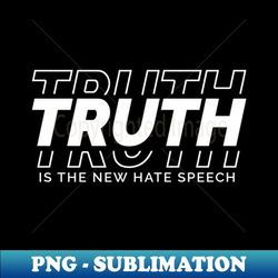 Truth Is The New Hate Speech - Artistic Sublimation Digital File - Instantly Transform Your Sublimation Projects