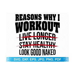 Reasons Why I Work Out Live Longer Stay Healthy Look Good Naked svg, Workout svg, Weight lifting svg, Funny svg Gym svg, Fitness svg Clipart
