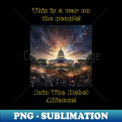 this is a war on the people join the rebel alliance - creative sublimation png download - fashionable and fearless