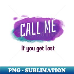 call me if you get lost - artistic sublimation digital file - spice up your sublimation projects