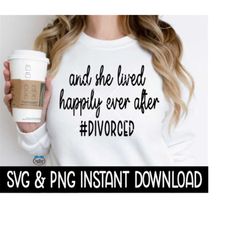 and she lived happily ever after divorced svg, newly divorced svg files, png instant download, cricut cut files, silhouette cut file