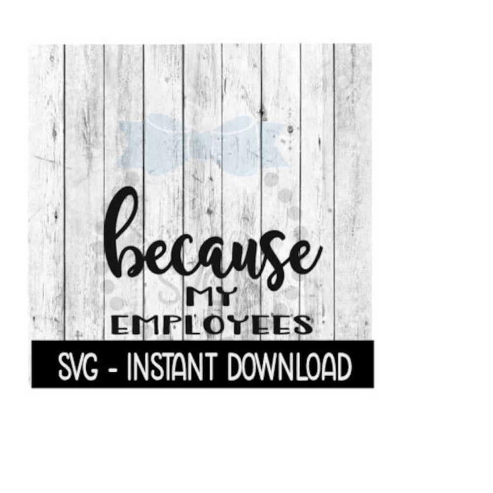 2510202314154-because-my-employees-svg-funny-wine-quotes-svg-file-instant-image-1.jpg