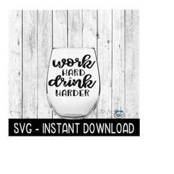 work hard drink harder files, wine glass svg, sarcastic svg, instant download, cricut cut files, silhouette cut files, download, print