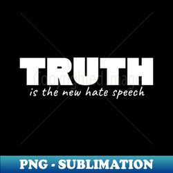 Truth Is The New Hate Speech - Trendy Sublimation Digital Download - Bring Your Designs to Life