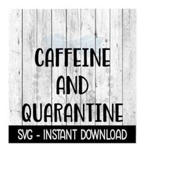 Caffeine And Quarantine SVG, Funny Wine Quotes SVG Files, Instant Download, Cricut Cut Files, Silhouette Cut Files, Download, Print
