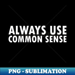 always use common sense use common sense day - vintage sublimation png download - instantly transform your sublimation projects