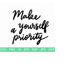 make yourself a priority svg, self love svg, self care svg, positive quotes, motivational quotes, boss babe svg, cut file cricut, silhouette