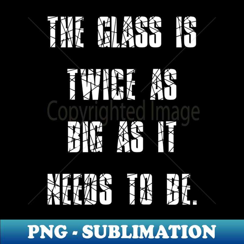 PN-20231025-3336_George Carlin Quote Glass Is Twice As Big As It Needs To Be 2018.jpg