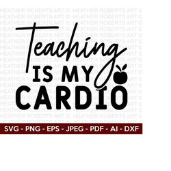 teaching is my cardio svg, teacher svg, back to school svg, school svg, school shirt svg, teacher shirts svg, cut file cricut,