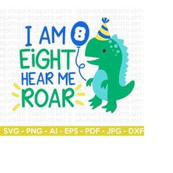 i am eight hear me roar svg, cute dinosaur svg, t-rex svg, dino svg, little boy svg, birthday svg, dinosaur birthday, cut file cricut