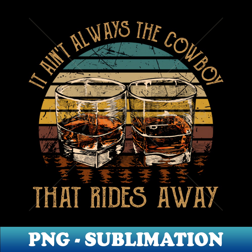 UV-20231025-4149_It Aint Always The Cowboy That Rides Away Glasses Whiskey Outlaw Music Vintage 6459.jpg