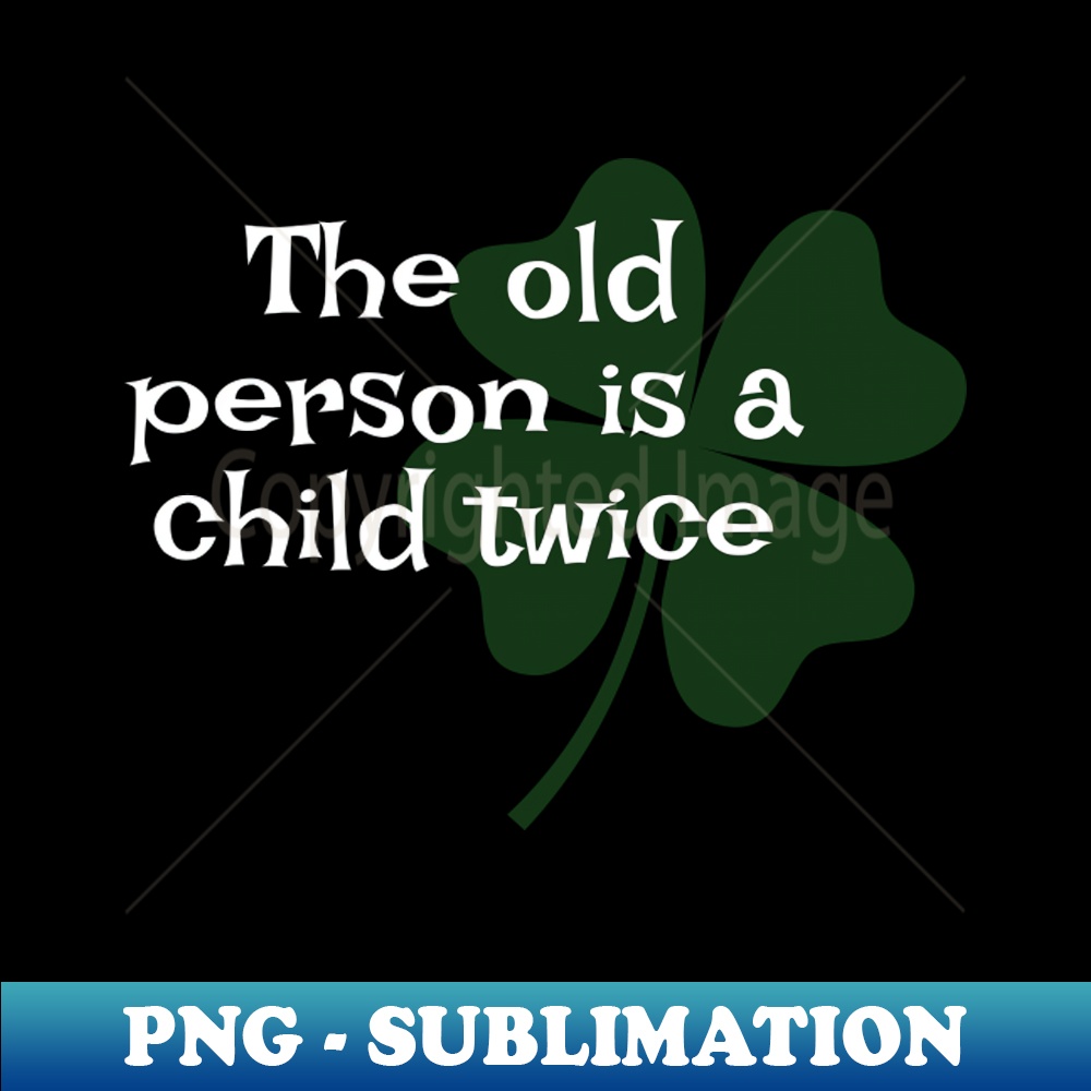 UX-20231025-4139_Irish Saying - The Old Person Is A Child Twice 3393.jpg