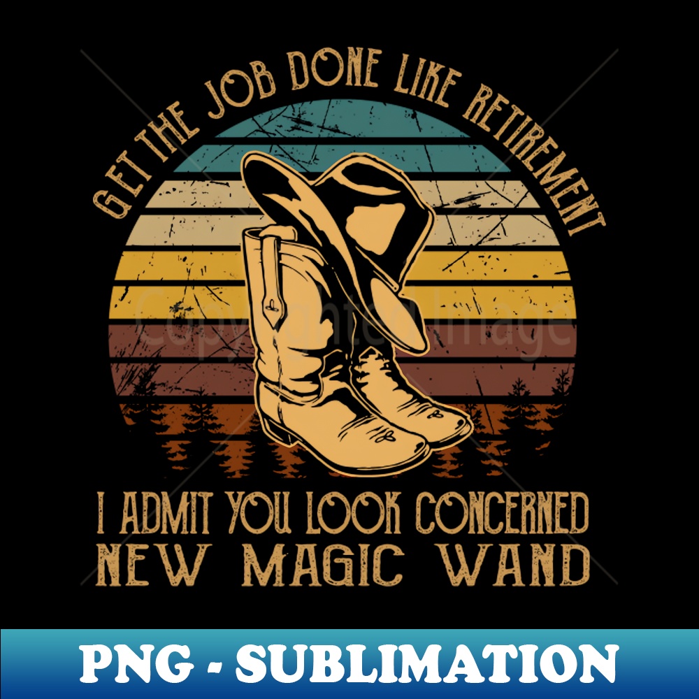 VG-20231025-3343_Get The Job Done Like Retirement I Admit You Look Concerned Cowboys Hat Music Outlaw Boots 9882.jpg