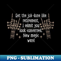 get the job done like retirement i admit you look concerned new magic wand fingers skull quotes music - aesthetic sublimation digital file - transform your sublimation creations