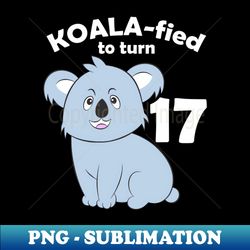 koalafied to turn 17 - 17th seventeenth birthday koala lover gift - png transparent sublimation file - bold & eye-catching