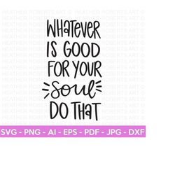 good for your soul svg, positive quotes svg, self love, self care, inspirational quote, inspirational quote, hand-lettered, cricut cut file