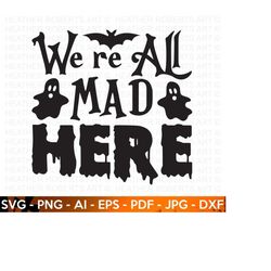 we are all mad here svg, cute halloween svg, halloween shirt svg, ghost svg, halloween quote, ghost vibes, halloween vibes, cut files cricut