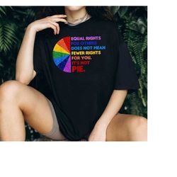 equal rights for others does not mean fewer rights for you shirt, it not pie shirt, lgbt rainbow, lgbtq shirt, equal rig